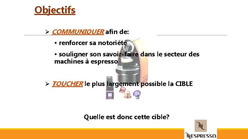 Objectifs Ø COMMUNIQUER afin de: • renforcer sa notoriété • souligner son savoir-faire dans