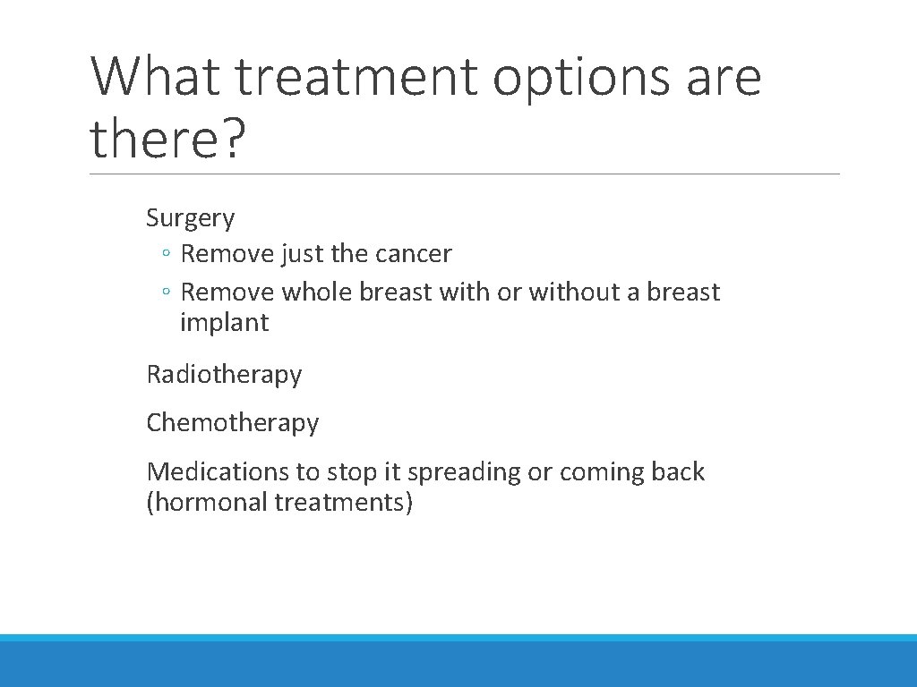 What treatment options are there? Surgery ◦ Remove just the cancer ◦ Remove whole