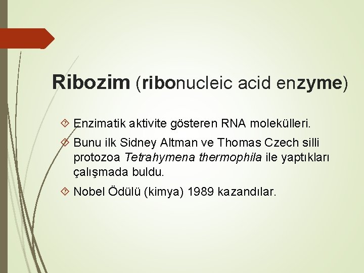 Ribozim (ribonucleic acid enzyme) Enzimatik aktivite gösteren RNA molekülleri. Bunu ilk Sidney Altman ve