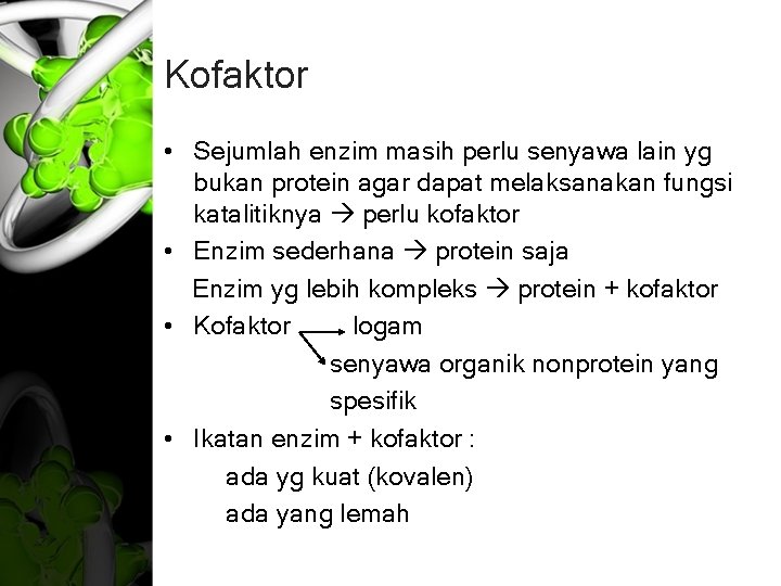 Kofaktor • Sejumlah enzim masih perlu senyawa lain yg bukan protein agar dapat melaksanakan