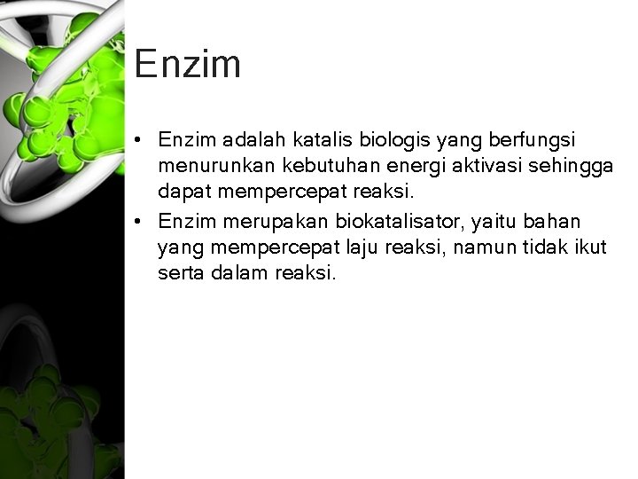 Enzim • Enzim adalah katalis biologis yang berfungsi menurunkan kebutuhan energi aktivasi sehingga dapat