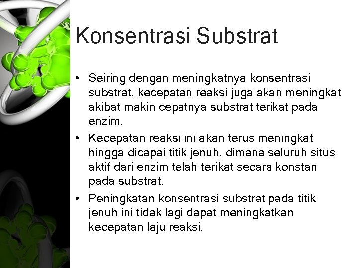 Konsentrasi Substrat • Seiring dengan meningkatnya konsentrasi substrat, kecepatan reaksi juga akan meningkat akibat