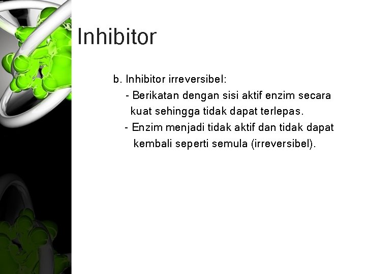 Inhibitor b. Inhibitor irreversibel: - Berikatan dengan sisi aktif enzim secara kuat sehingga tidak