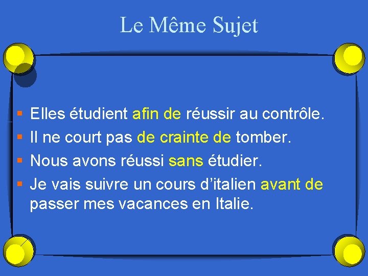 Le Même Sujet § § Elles étudient afin de réussir au contrôle. Il ne