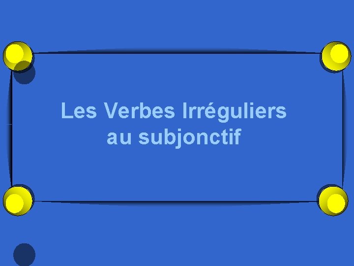 Les Verbes Irréguliers au subjonctif 