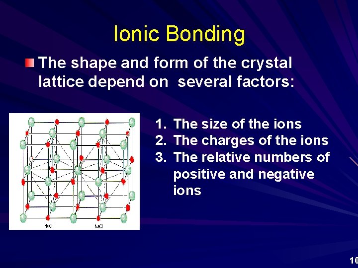 Ionic Bonding The shape and form of the crystal lattice depend on several factors: