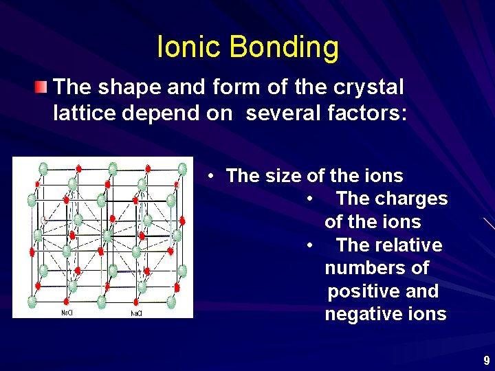 Ionic Bonding The shape and form of the crystal lattice depend on several factors: