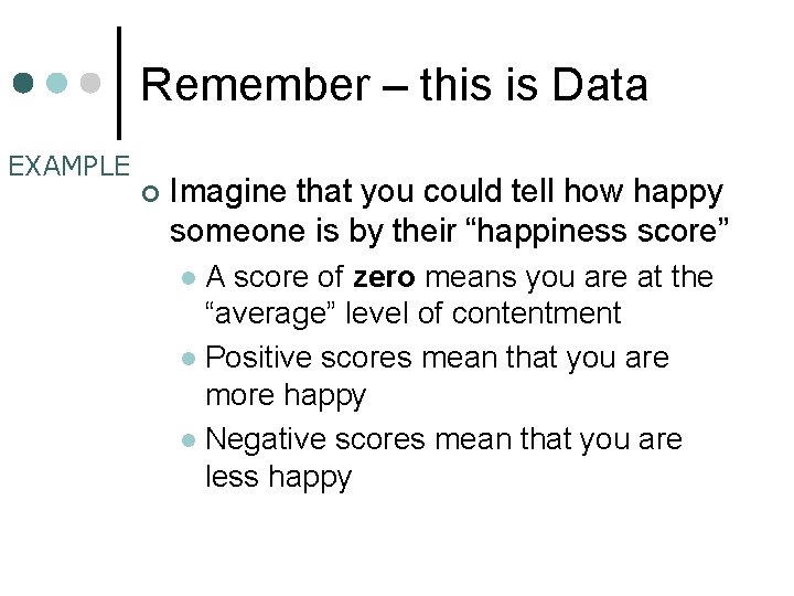 Remember – this is Data EXAMPLE ¢ Imagine that you could tell how happy