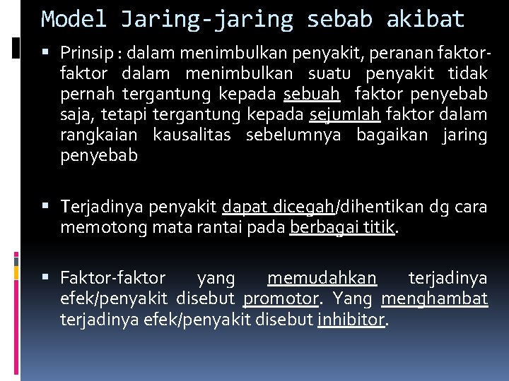 Model Jaring-jaring sebab akibat Prinsip : dalam menimbulkan penyakit, peranan faktor dalam menimbulkan suatu