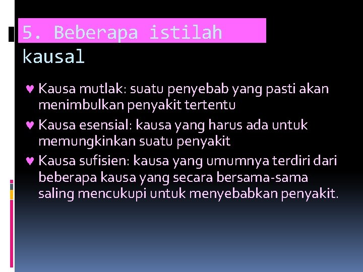 5. Beberapa istilah kausal © Kausa mutlak: suatu penyebab yang pasti akan menimbulkan penyakit