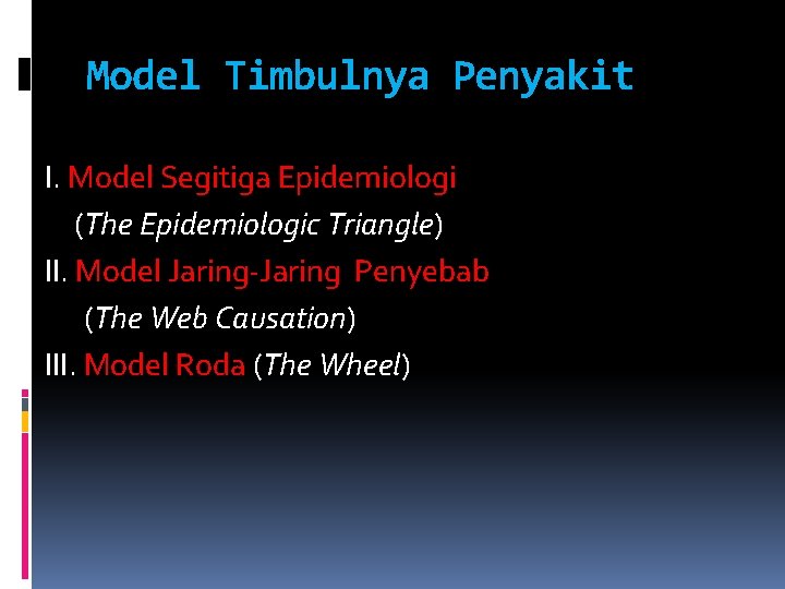 Model Timbulnya Penyakit I. Model Segitiga Epidemiologi (The Epidemiologic Triangle) II. Model Jaring-Jaring Penyebab