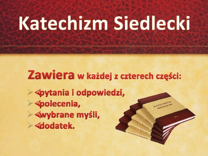 Katechizm Siedlecki Zawiera w każdej z czterech części: Ø Ø pytania i odpowiedzi, polecenia,