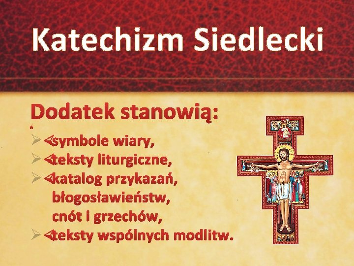 Katechizm Siedlecki Dodatek stanowią: Ø symbole wiary, Ø teksty liturgiczne, Ø katalog przykazań, błogosławieństw,