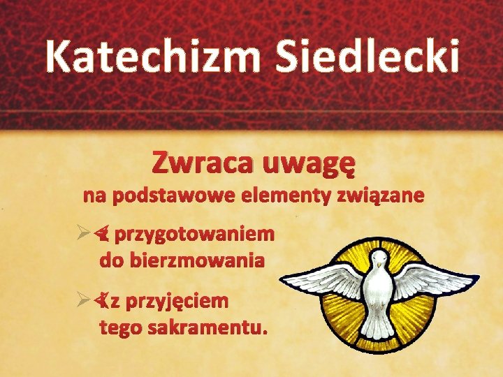 Katechizm Siedlecki Zwraca uwagę na podstawowe elementy związane Ø z przygotowaniem do bierzmowania Ø