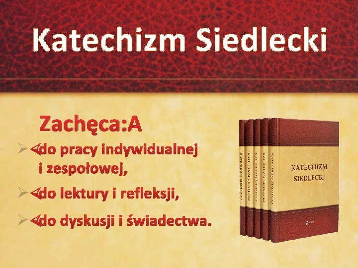 Katechizm Siedlecki Zachęca: Ø do pracy indywidualnej i zespołowej, Ø do lektury i refleksji,