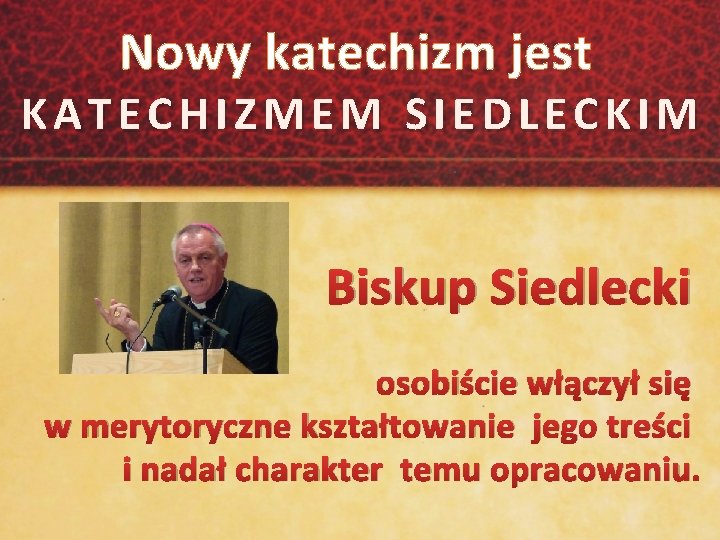 Nowy katechizm jest KATECHIZMEM SIEDLECKIM Biskup Siedlecki osobiście włączył się w merytoryczne kształtowanie jego