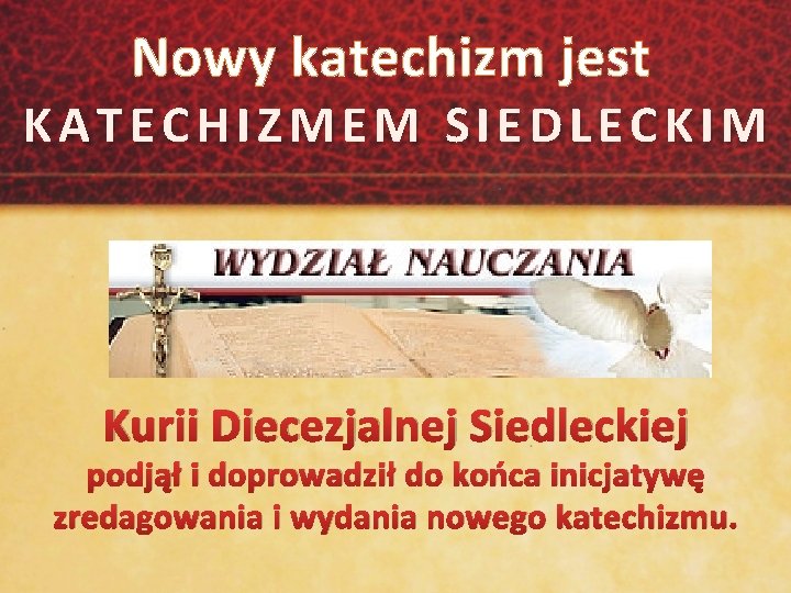 Nowy katechizm jest KATECHIZMEM SIEDLECKIM Kurii Diecezjalnej Siedleckiej podjął i doprowadził do końca inicjatywę