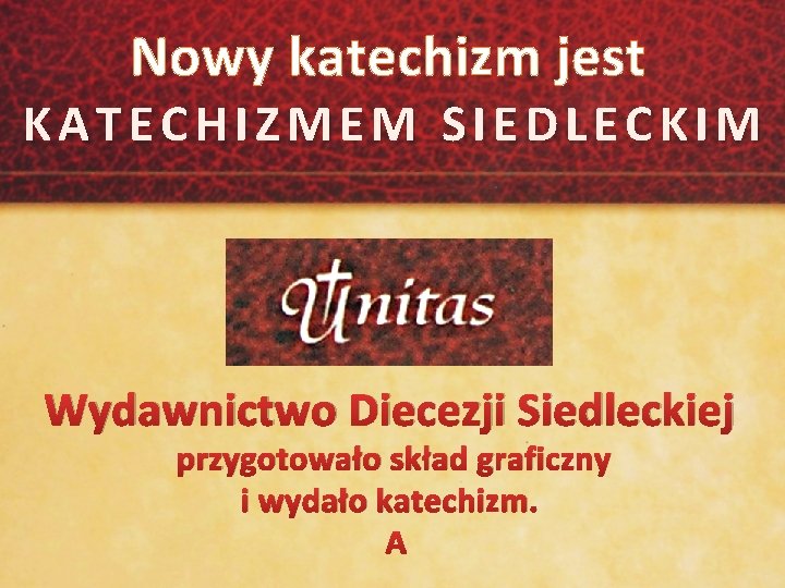 Nowy katechizm jest KATECHIZMEM SIEDLECKIM Wydawnictwo Diecezji Siedleckiej przygotowało skład graficzny i wydało katechizm.