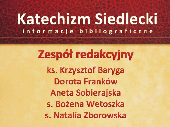 Katechizm Siedlecki informacje bibliograficzne Zespół redakcyjny ks. Krzysztof Baryga Dorota Franków Aneta Sobierajska s.