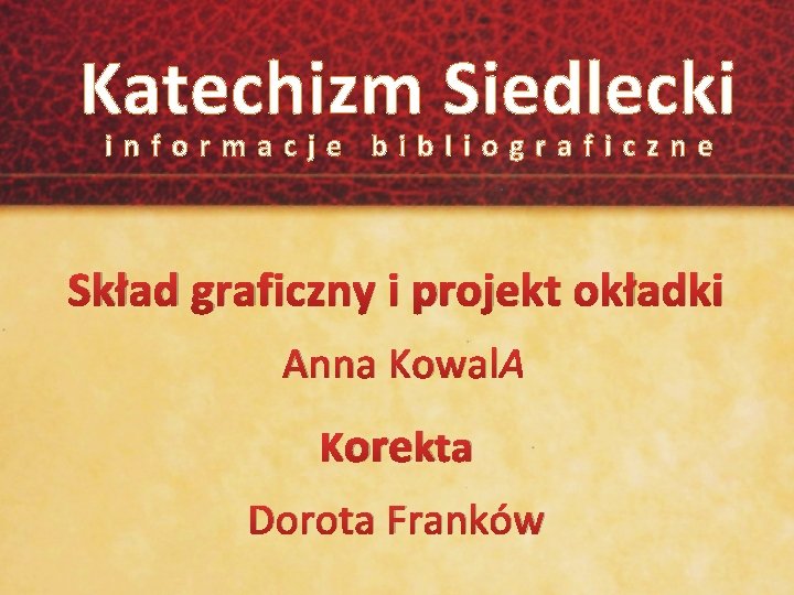 Katechizm Siedlecki informacje bibliograficzne Skład graficzny i projekt okładki Anna Kowal Korekta Dorota Franków