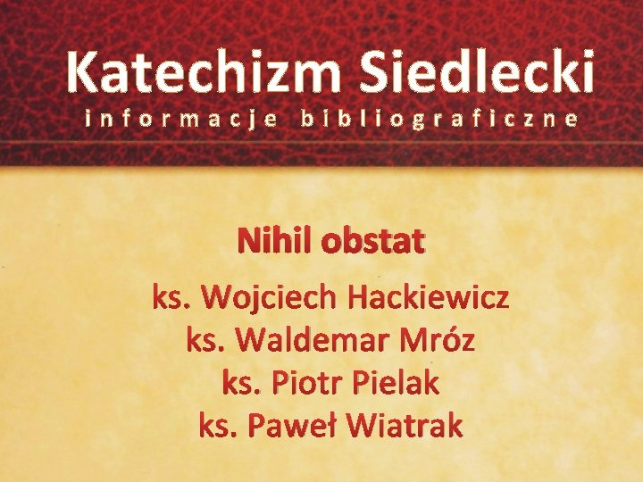 Katechizm Siedlecki informacje bibliograficzne Nihil obstat ks. Wojciech Hackiewicz ks. Waldemar Mróz ks. Piotr