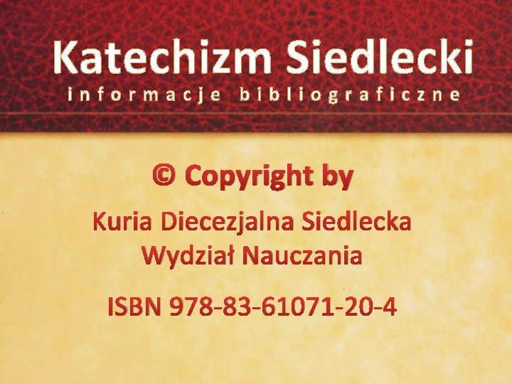 Katechizm Siedlecki informacje bibliograficzne © Copyright by Kuria Diecezjalna Siedlecka Wydział Nauczania ISBN 978