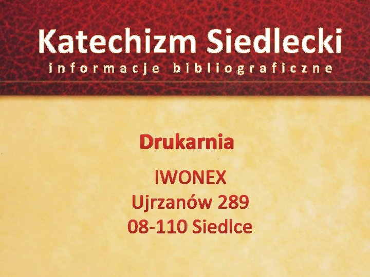 Katechizm Siedlecki informacje bibliograficzne Drukarnia IWONEX Ujrzanów 289 08 -110 Siedlce 