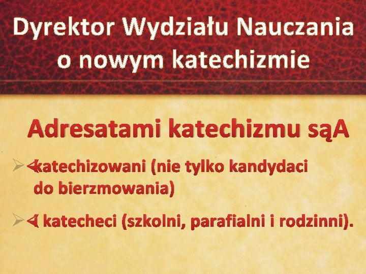 Dyrektor Wydziału Nauczania o nowym katechizmie Adresatami katechizmu są Ø katechizowani (nie tylko kandydaci