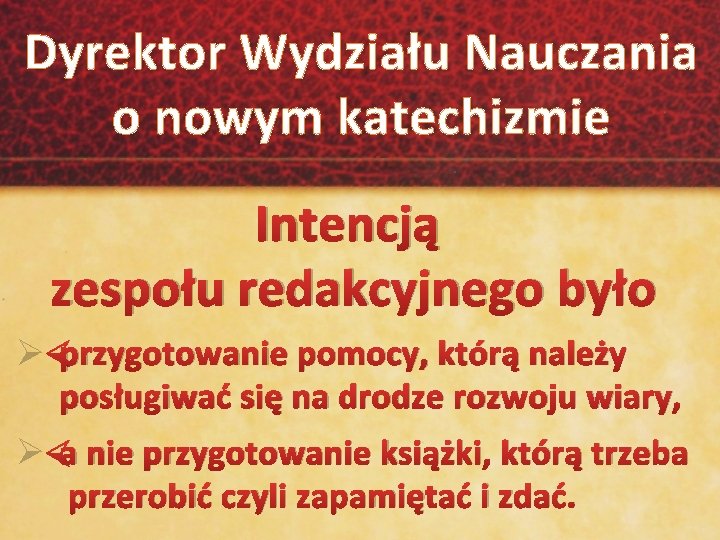 Dyrektor Wydziału Nauczania o nowym katechizmie Intencją zespołu redakcyjnego było Ø przygotowanie pomocy, którą