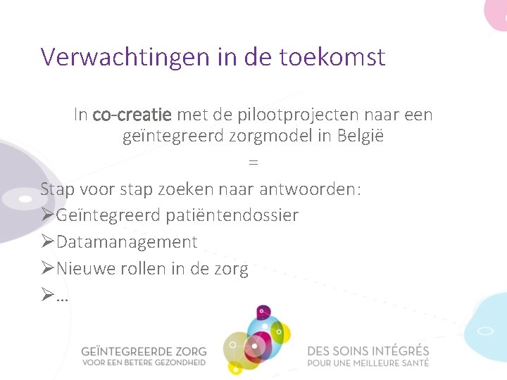 Verwachtingen in de toekomst In co-creatie met de pilootprojecten naar een geïntegreerd zorgmodel in