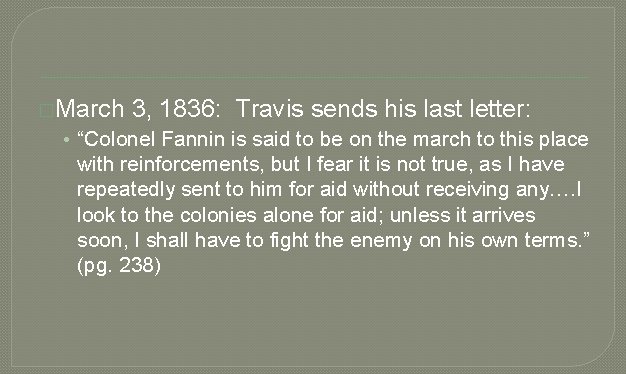 �March 3, 1836: Travis sends his last letter: • “Colonel Fannin is said to