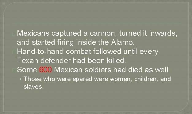 �Mexicans captured a cannon, turned it inwards, and started firing inside the Alamo. �Hand-to-hand