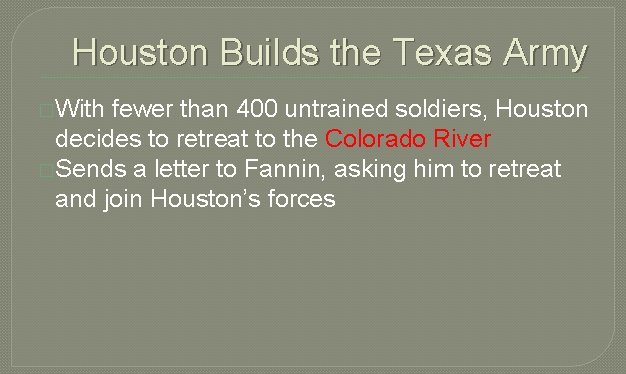 Houston Builds the Texas Army �With fewer than 400 untrained soldiers, Houston decides to