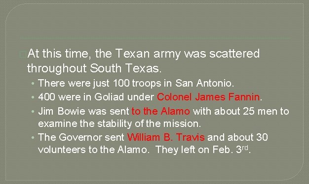 �At this time, the Texan army was scattered throughout South Texas. • There were