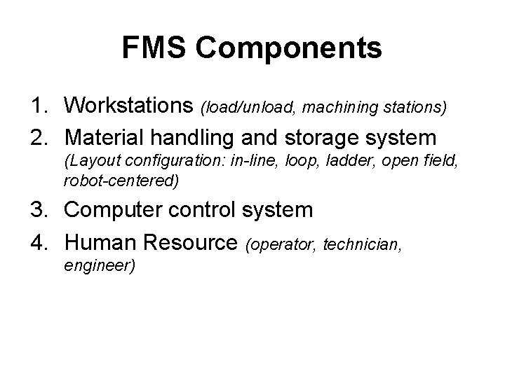 FMS Components 1. Workstations (load/unload, machining stations) 2. Material handling and storage system (Layout