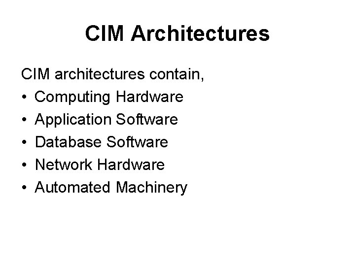 CIM Architectures CIM architectures contain, • Computing Hardware • Application Software • Database Software
