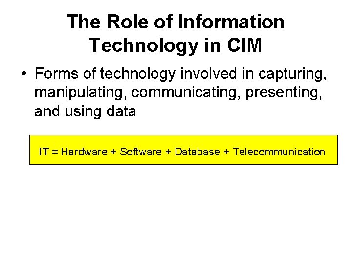 The Role of Information Technology in CIM • Forms of technology involved in capturing,