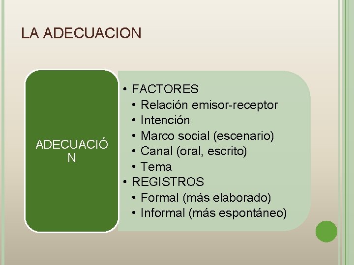 LA ADECUACION ADECUACIÓ N • FACTORES • Relación emisor-receptor • Intención • Marco social