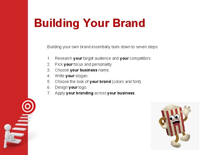 Building Your Brand Building your own brand essentially boils down to seven steps: 1.