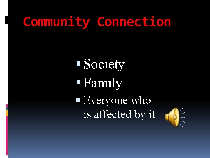 Community Connection Society Family Everyone who is affected by it 