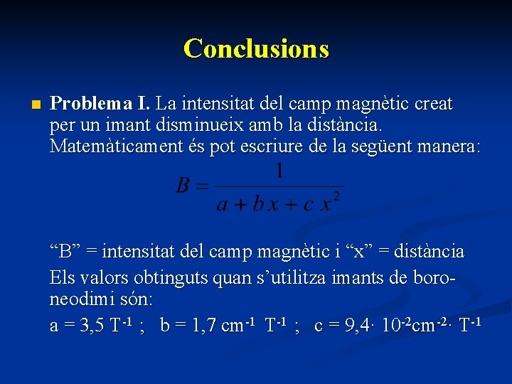 Conclusions n Problema I. La intensitat del camp magnètic creat per un imant disminueix