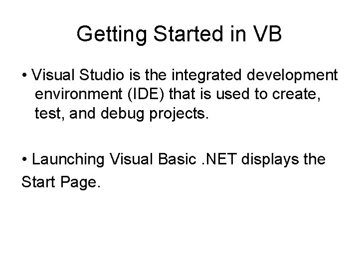 Getting Started in VB • Visual Studio is the integrated development environment (IDE) that