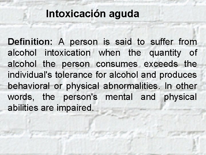 Intoxicación aguda Definition: A person is said to suffer from alcohol intoxication when the