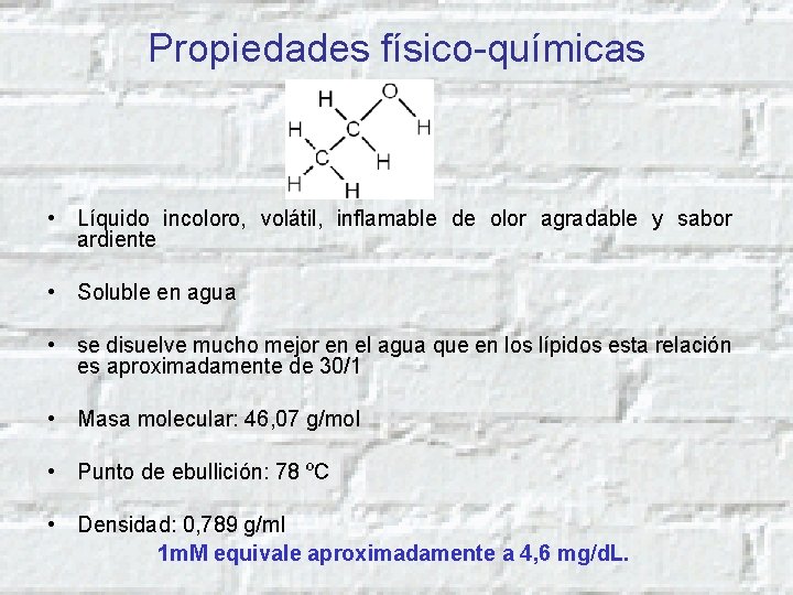 Propiedades físico-químicas • Líquido incoloro, volátil, inflamable de olor agradable y sabor ardiente •