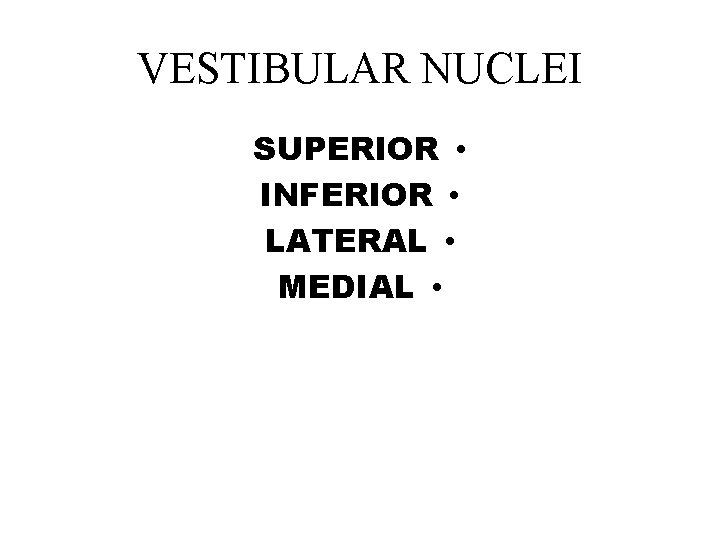 VESTIBULAR NUCLEI SUPERIOR • INFERIOR • LATERAL • MEDIAL • 