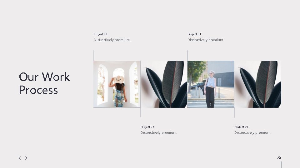 Project 01 Project 03 Distinctively premium. Our Work Process Project 02 Project 04 Distinctively