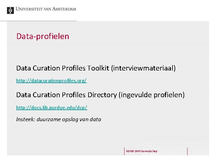 Data-profielen Data Curation Profiles Toolkit (interviewmateriaal) http: //datacurationprofiles. org/ Data Curation Profiles Directory (ingevulde