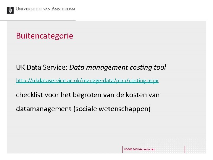 Buitencategorie UK Data Service: Data management costing tool http: //ukdataservice. ac. uk/manage-data/plan/costing. aspx checklist