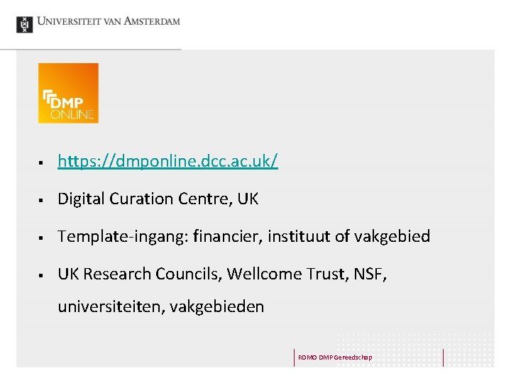 § https: //dmponline. dcc. ac. uk/ § Digital Curation Centre, UK § Template-ingang: financier,