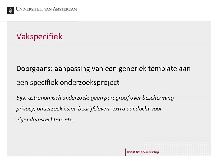 Vakspecifiek Doorgaans: aanpassing van een generiek template aan een specifiek onderzoeksproject Bijv. astronomisch onderzoek: